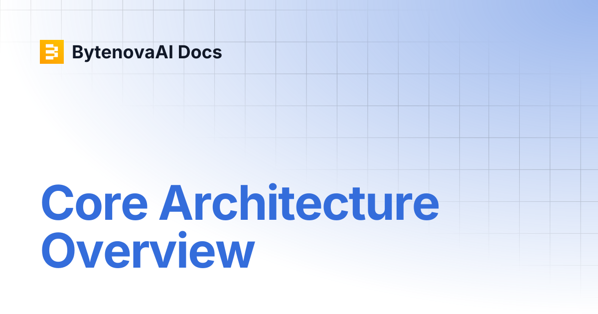 Core Architecture Overview | BytenovaAI Docs